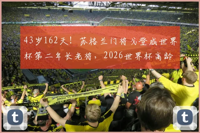 43岁162天!苏格兰门将戈登成世界杯第二年长老将,2026世界杯高龄球员纪录会被破吗?