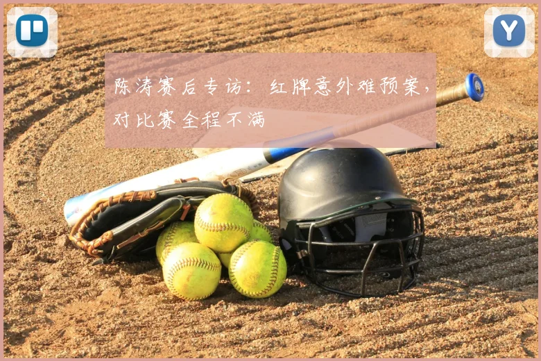 陈涛赛后专访:红牌意外难预案,对比赛全程不满