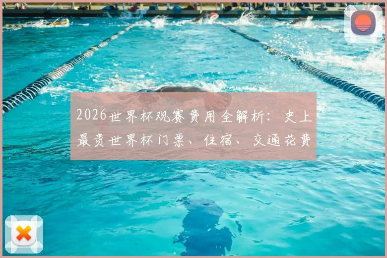 2026世界杯观赛费用全解析:史上最贵世界杯门票、住宿、交通花费预算,普通球迷节省开销实用指南