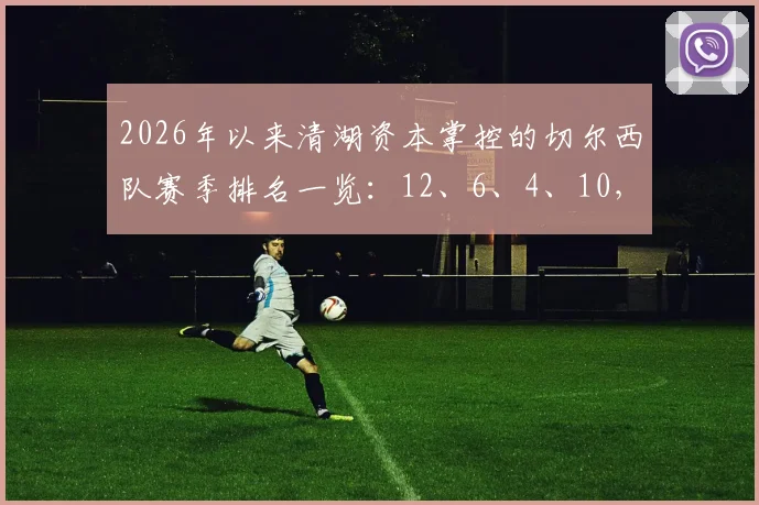 2026年以来清湖资本掌控的切尔西队赛季排名一览：12、6、4、10，球队为何起伏不定？