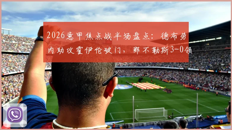 2026意甲焦点战半场盘点：德布劳内助攻霍伊伦破门，那不勒斯3-0领先克雷莫纳，实时积分榜解析