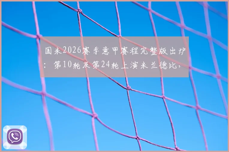 国米2026赛季意甲赛程完整版出炉：第10轮及第24轮上演米兰德比，具体时间、对阵全解析